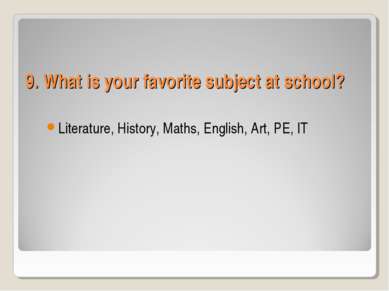 9. What is your favorite subject at school? Literature, History, Maths, Engli...