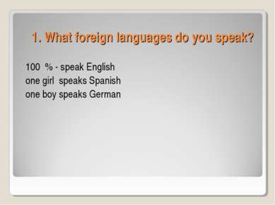1. What foreign languages do you speak? 100 % - speak English one girl speaks...