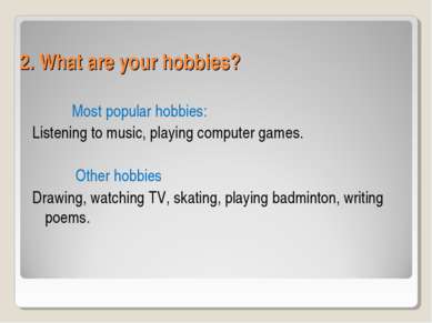 2. What are your hobbies? Most popular hobbies: Listening to music, playing c...