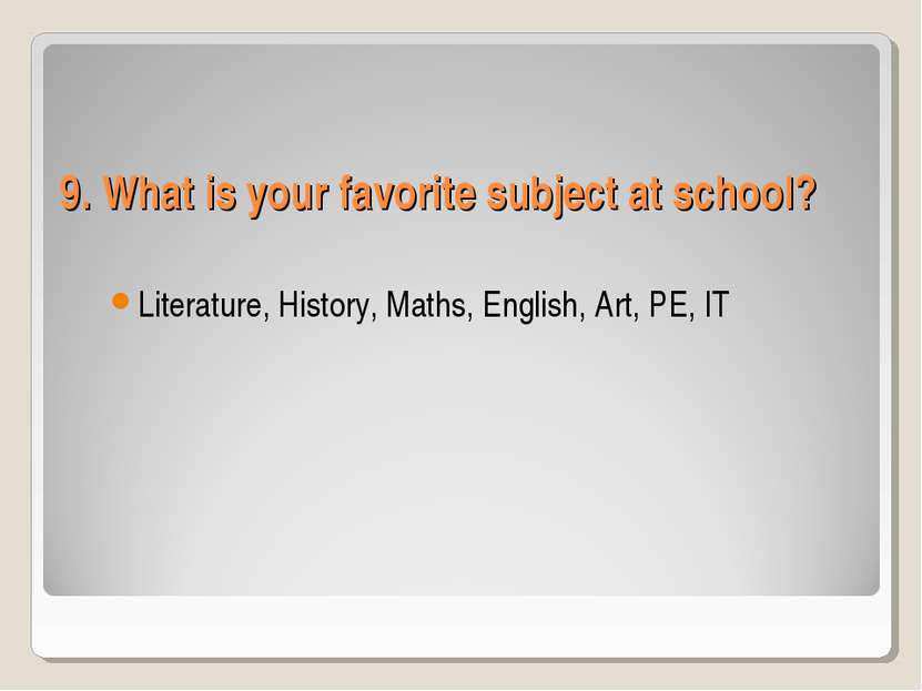 9. What is your favorite subject at school? Literature, History, Maths, Engli...
