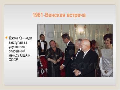 1961-Венская встреча Джон Кеннеди выступал за улучшение отношений между США и...