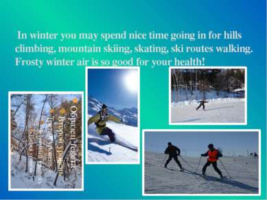 In winter you may spend nice time going in for hills climbing, mountain skiin...