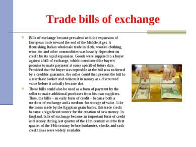 Trade bills of exchange Bills of exchange became prevalent with the expansion...