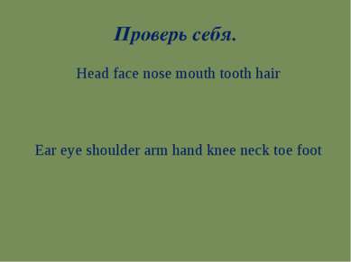 Проверь себя. Head face nose mouth tooth hair Ear eye shoulder arm hand knee ...