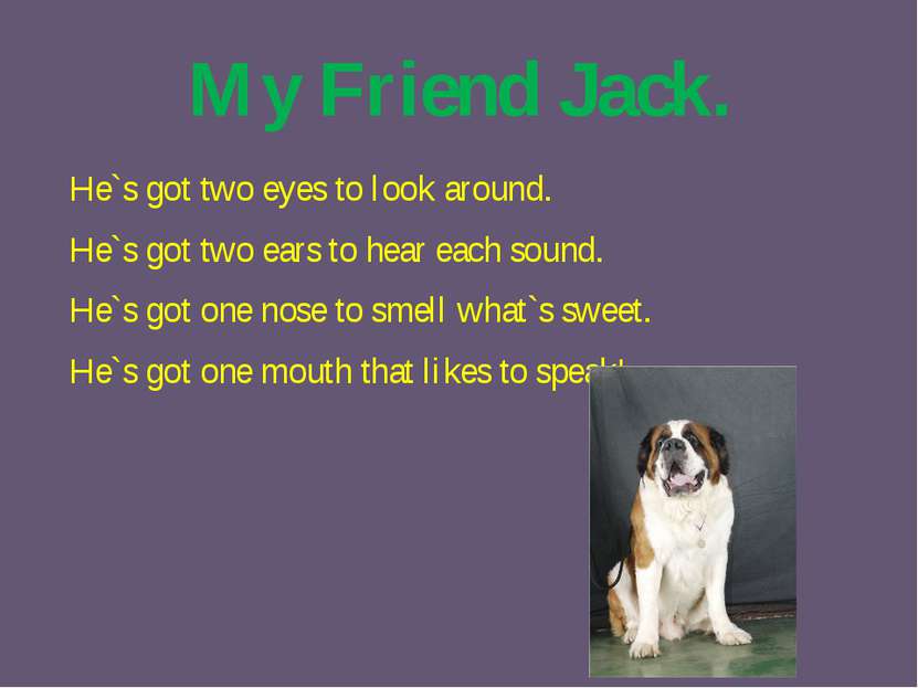 My Friend Jack. He`s got two eyes to look around. He`s got two ears to hear e...