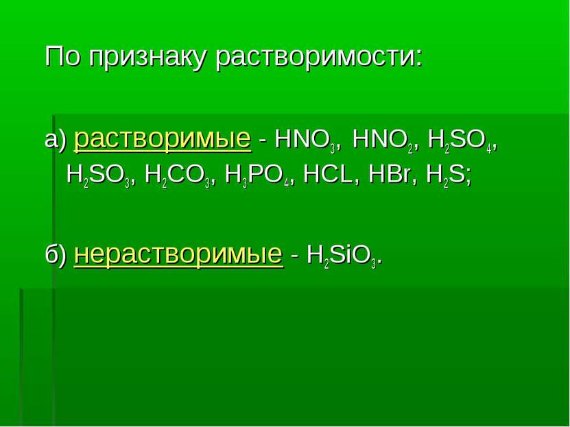 По признаку растворимости: а) растворимые - HNO3, HNO2, H2SO4, H2SO3, Н2CO3, ...