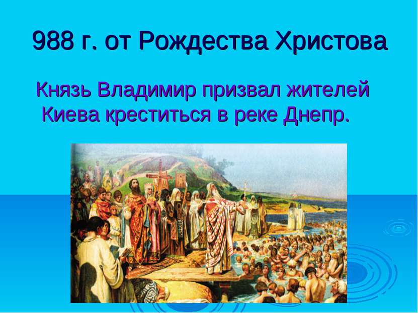 988 г. от Рождества Христова Князь Владимир призвал жителей Киева креститься ...