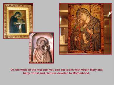 On the walls of the museum you can see icons with Virgin Mary and baby Christ...