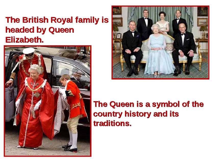 The British Royal family is headed by Queen Elizabeth. The Queen is a symbol ...
