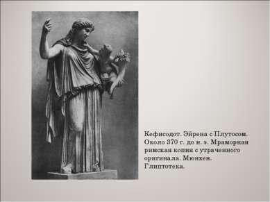 Кефисодот. Эйрена с Плутосом. Около 370 г. до н. э. Мраморная римская копия с...