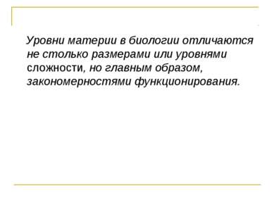 Уровни материи в биологии отличаются не столько размерами или уровнями сложно...