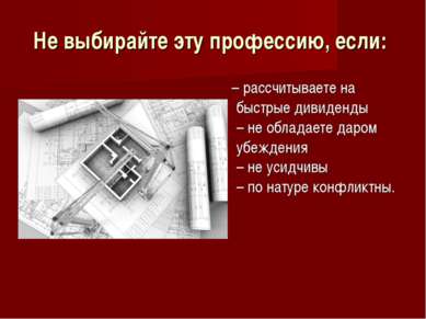 Не выбирайте эту профессию, если: – рассчитываете на быстрые дивиденды – не о...