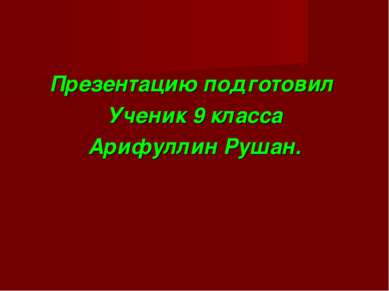 Презентацию подготовил Ученик 9 класса Арифуллин Рушан.