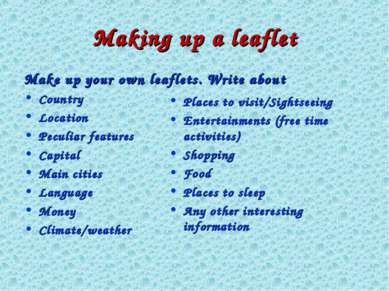 Making up a leaflet Make up your own leaflets. Write about Country Location P...