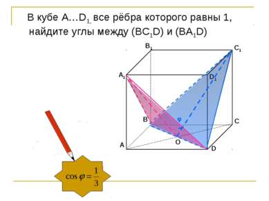 O В кубе А…D1, все рёбра которого равны 1, найдите углы между (ВС1D) и (BA1D)