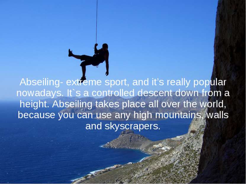 Abseiling- extreme sport, and it’s really popular nowadays. It`s a controlled...