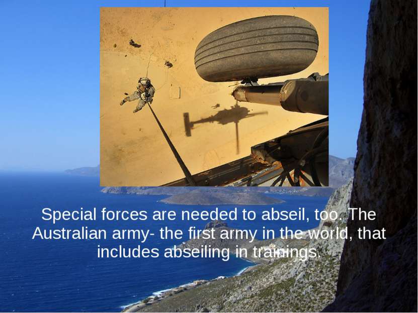 Special forces are needed to abseil, too. The Australian army- the first army...