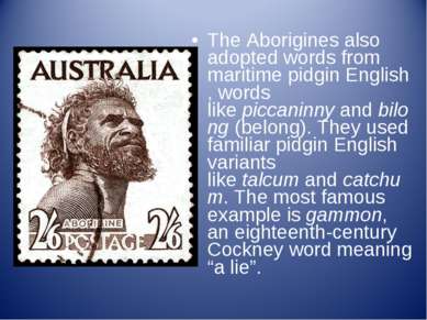 The Aborigines also adopted words from maritime pidgin English, words like pi...