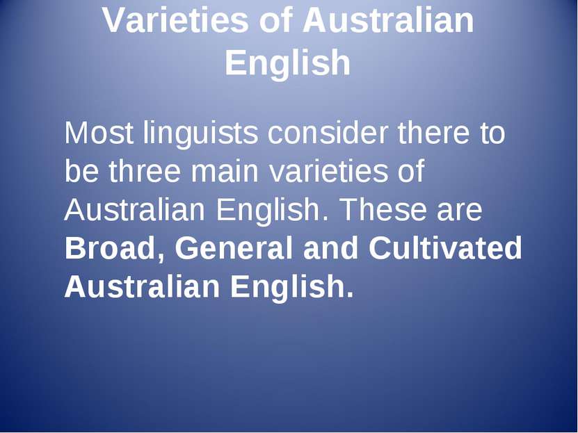 Varieties of Australian English Most linguists consider there to be three mai...