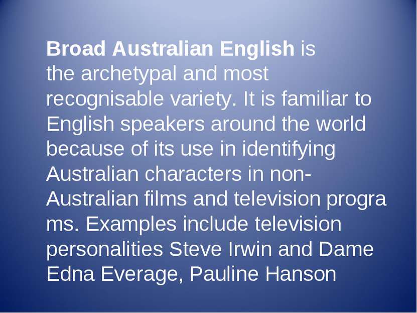 Broad Australian English is the archetypal and most recognisable variety. It ...