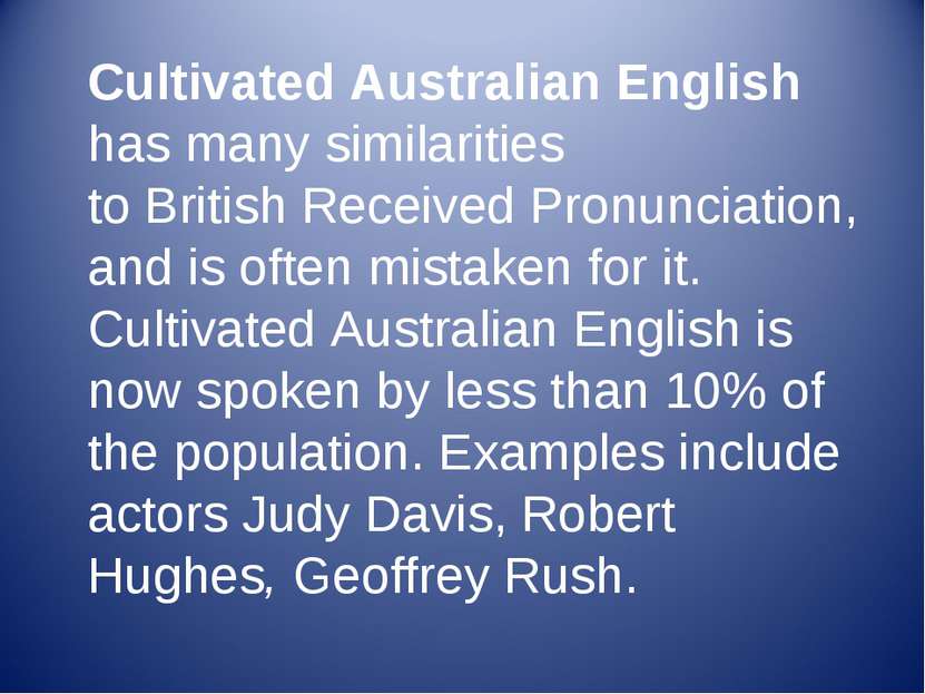 Cultivated Australian English has many similarities to British Received Pronu...