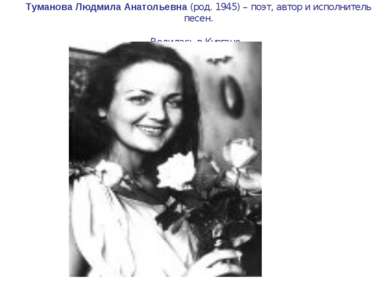 Туманова Людмила Анатольевна (род. 1945) – поэт, автор и исполнитель песен. Р...