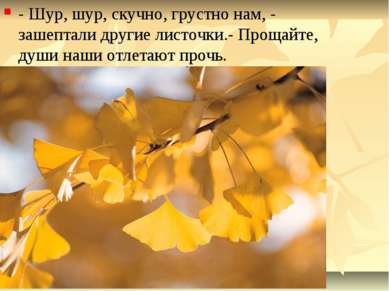 - Шур, шур, скучно, грустно нам, - зашептали другие листочки.- Прощайте, души...