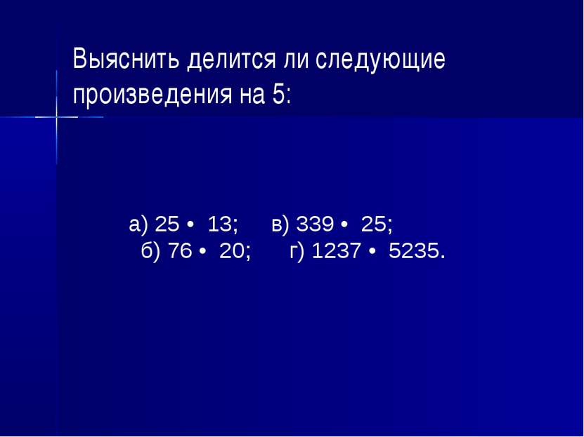 Выяснить делится ли следующие произведения на 5: а) 25 • 13; в) 339 • 25; б) ...