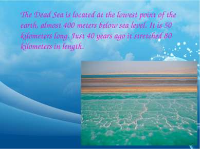 The Dead Sea is located at the lowest point of the earth, almost 400 meters b...