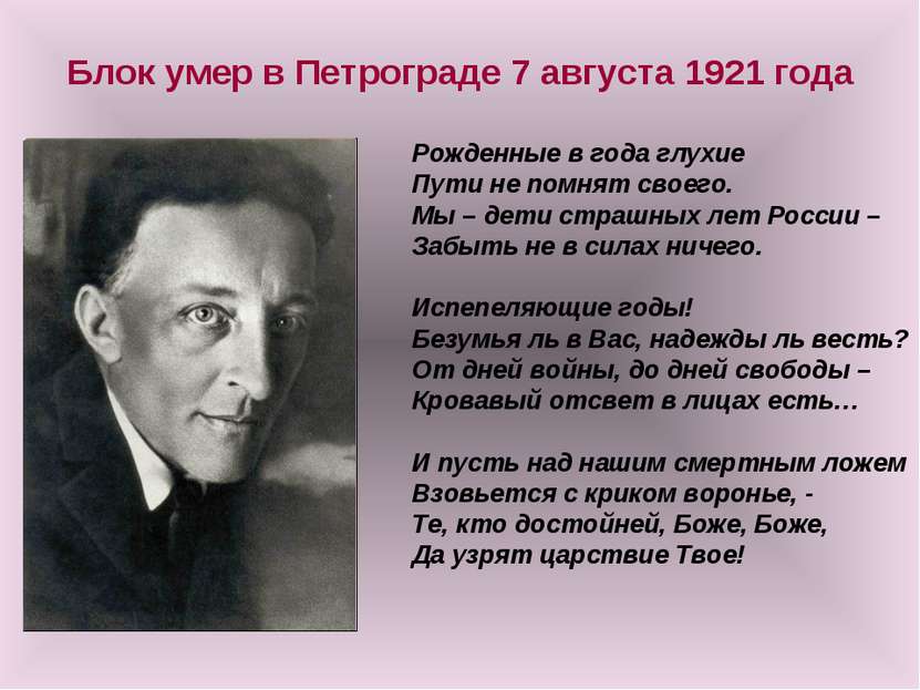 Блок умер в Петрограде 7 августа 1921 года Рожденные в года глухие Пути не по...