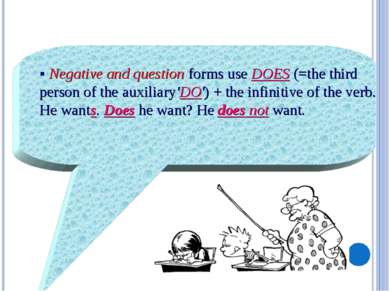 § Negative and question forms use DOES (=the third person of the auxiliary'DO...