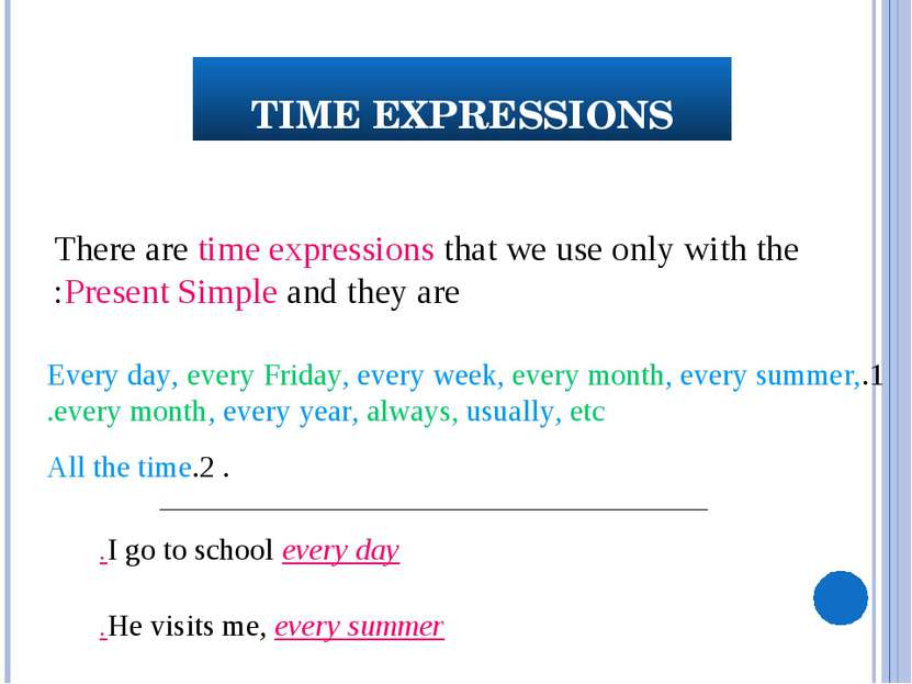 TIME EXPRESSIONS 1.Every day, every Friday, every week, every month, every su...