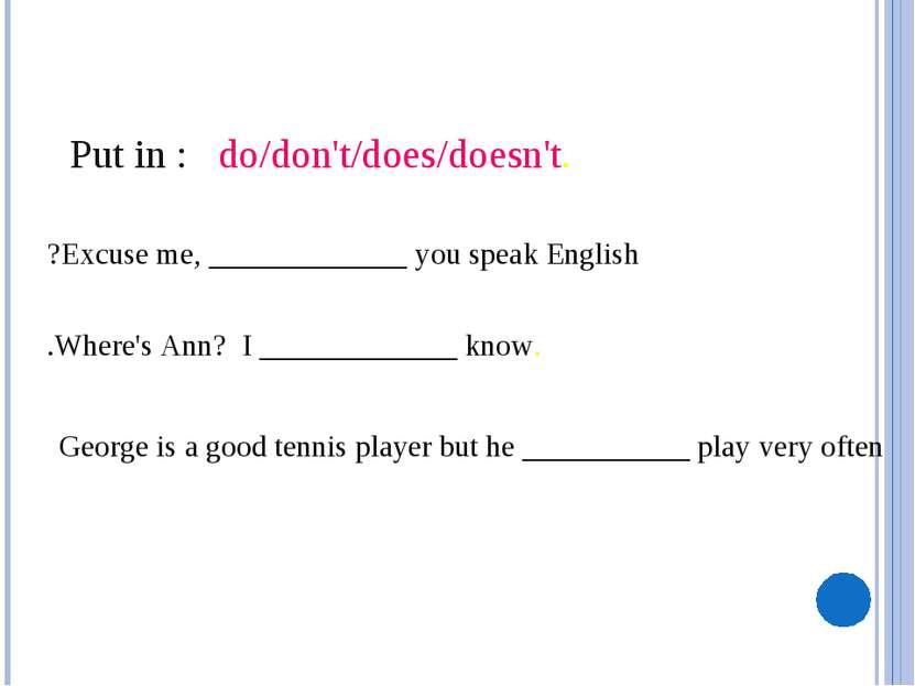 . Put in : do/don't/does/doesn't Excuse me, _____________ you speak English? ...