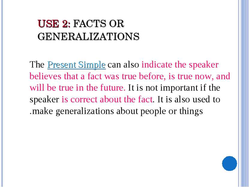 USE 2: FACTS OR GENERALIZATIONS      The Present Simple can also indicate the...