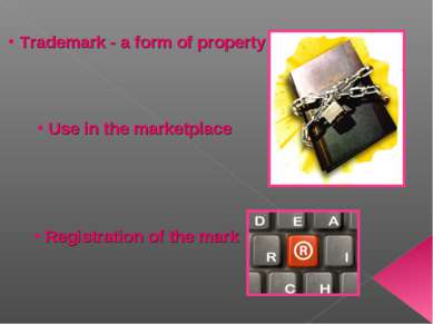 Trademark - a form of property Use in the marketplace Registration of the mark