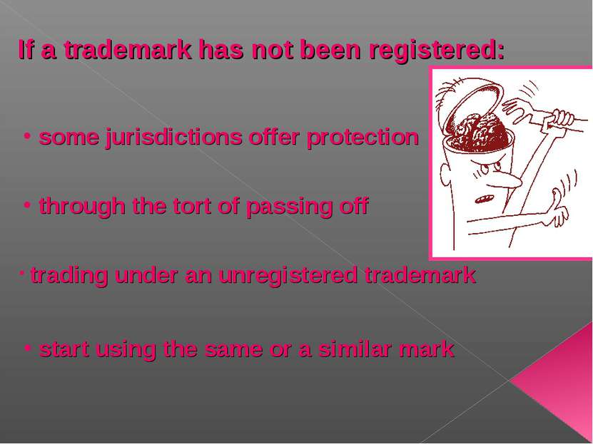 If a trademark has not been registered: some jurisdictions offer protection t...