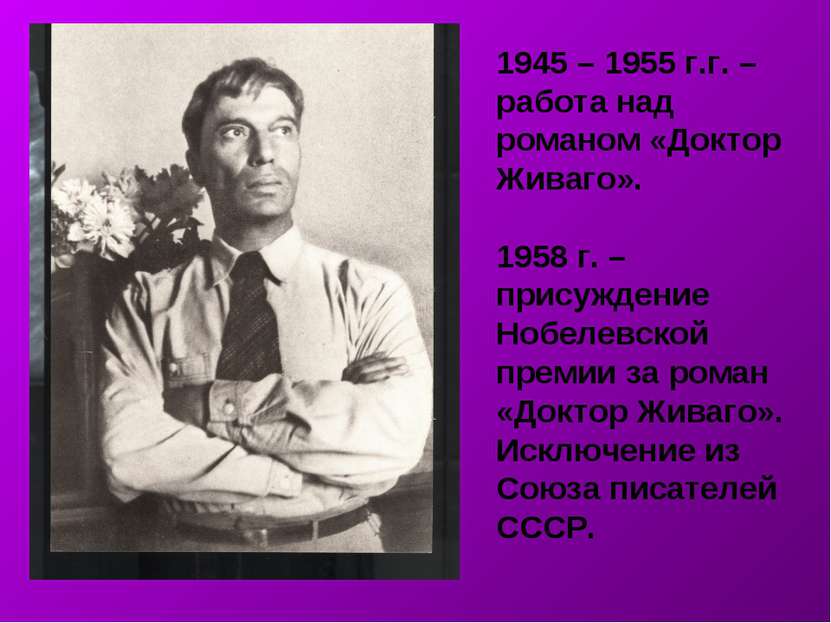 1945 – 1955 г.г. – работа над романом «Доктор Живаго». 1958 г. – присуждение ...