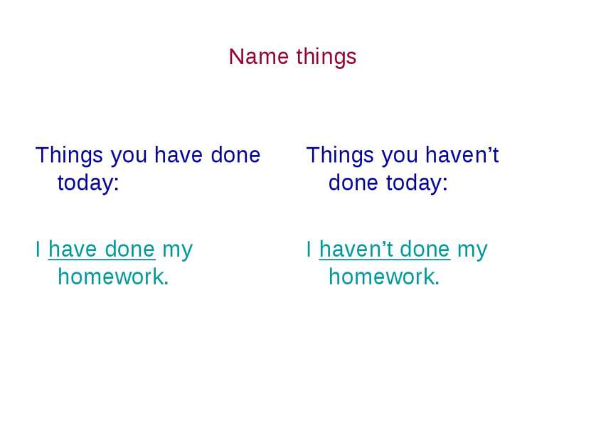 Name things Things you have done today: I have done my homework. Things you h...