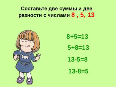 Составьте две суммы и две разности с числами 8 , 5, 13 8+5=13 5+8=13 13-5=8 1...