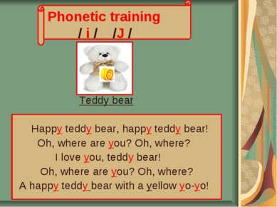 Phonetic training / i / /J / Teddy bear Нappy teddy bear, happy teddy bear! O...