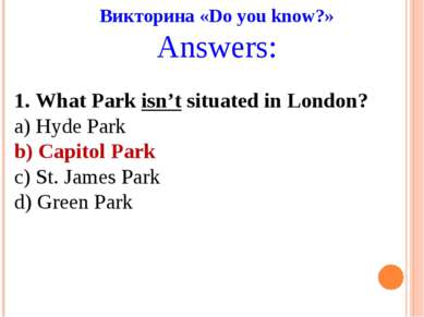 Викторина «Do you know?» Answers: 1. What Park isn’t situated in London? a) H...