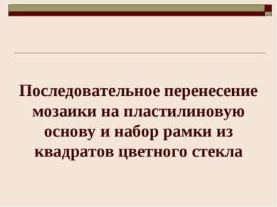 Последовательное перенесение мозаики на пластилиновую основу и набор рамки из...