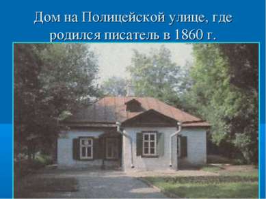 Дом на Полицейской улице, где родился писатель в 1860 г.