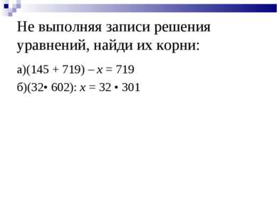 Не выполняя записи решения уравнений, найди их корни: а)(145 + 719) – x = 719...