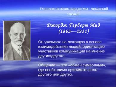 Основоположник парадигмы - чикагский учёный Джордж Герберт Мид (1863—1931) Он...