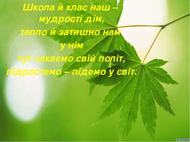 Школа й клас наш – мудрості дім, тепло й затишно нам у нім тут чекаємо свій п...