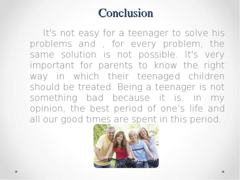 Conclusion It's not easy for a teenager to solve his problems and , for every...