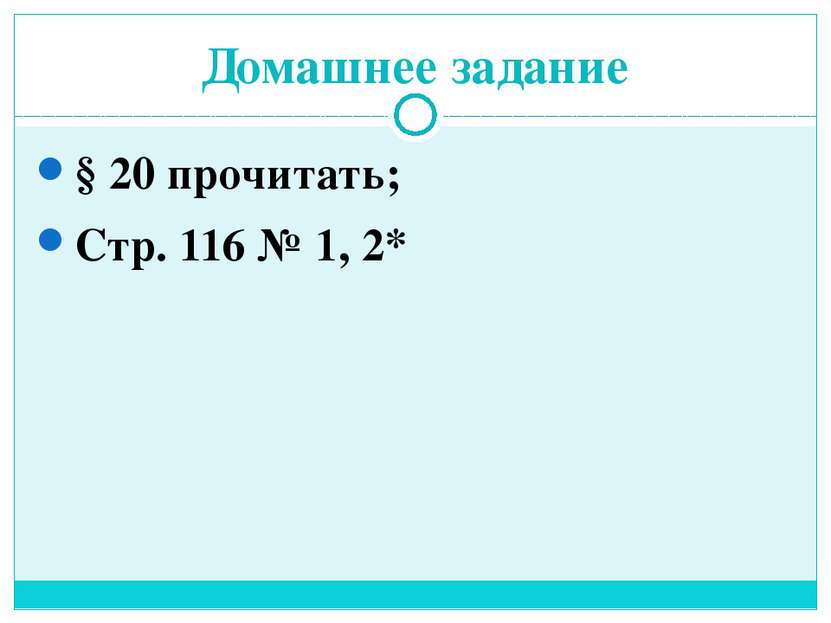 Домашнее задание § 20 прочитать; Стр. 116 № 1, 2*