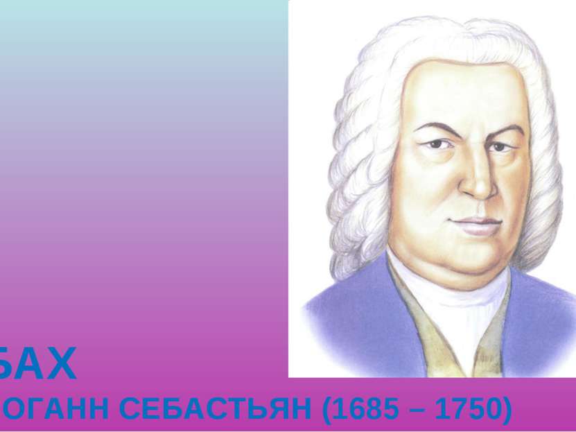 БАХ ИОГАНН СЕБАСТЬЯН (1685 – 1750)