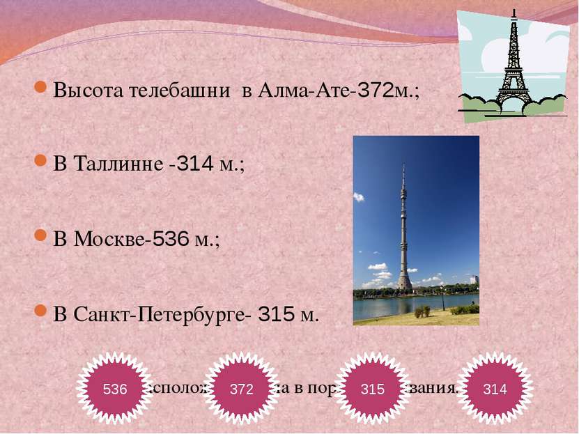 Высота телебашни в Алма-Ате-372м.; В Таллинне -314 м.; В Москве-536 м.; В Сан...